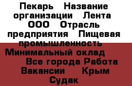 Пекарь › Название организации ­ Лента, ООО › Отрасль предприятия ­ Пищевая промышленность › Минимальный оклад ­ 20 000 - Все города Работа » Вакансии   . Крым,Судак